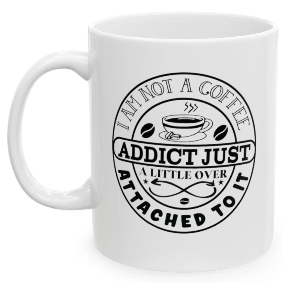 I'm Not A Coffee Addict Just A Little Over Attached To It