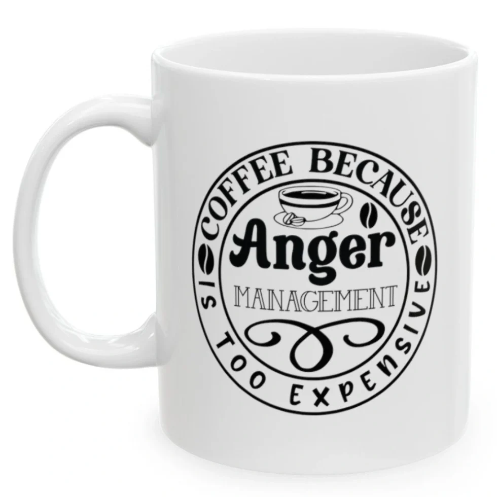 Coffee Because Anger Management Is Too Expensive