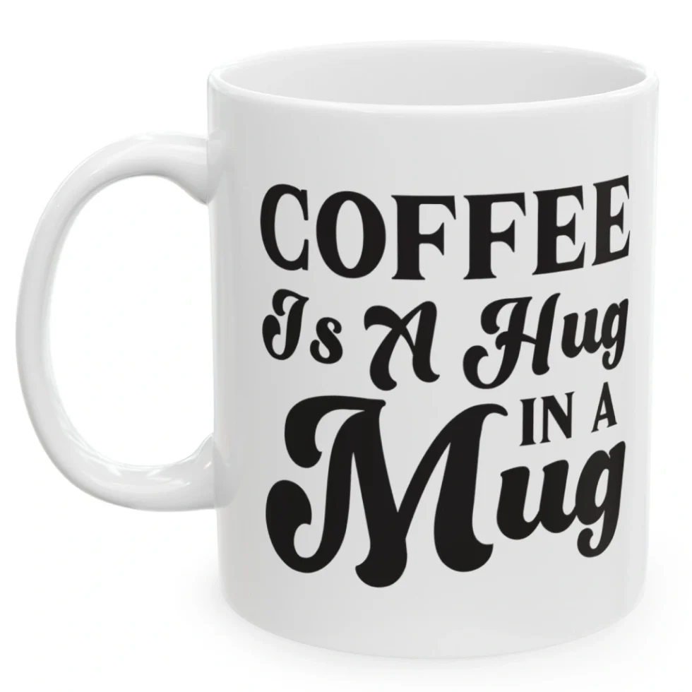 Coffee Is A Hug In A Mug