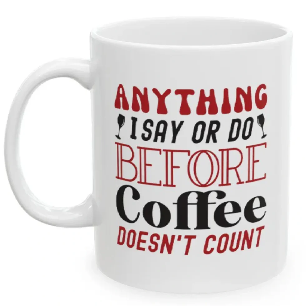 Anything I Say Or Do Before Coffee Doesn't Count