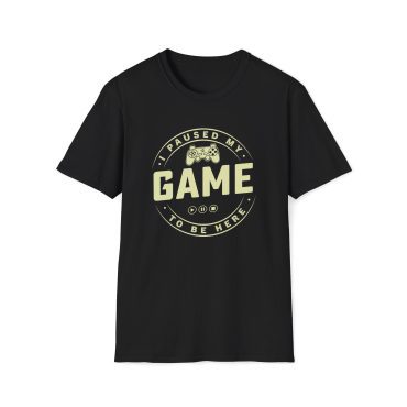 I paused my game to be here t-shirt