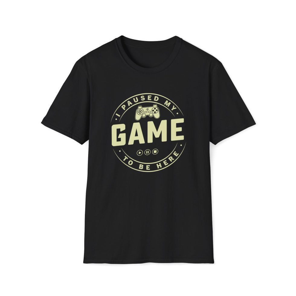 I paused my game to be here t-shirt
