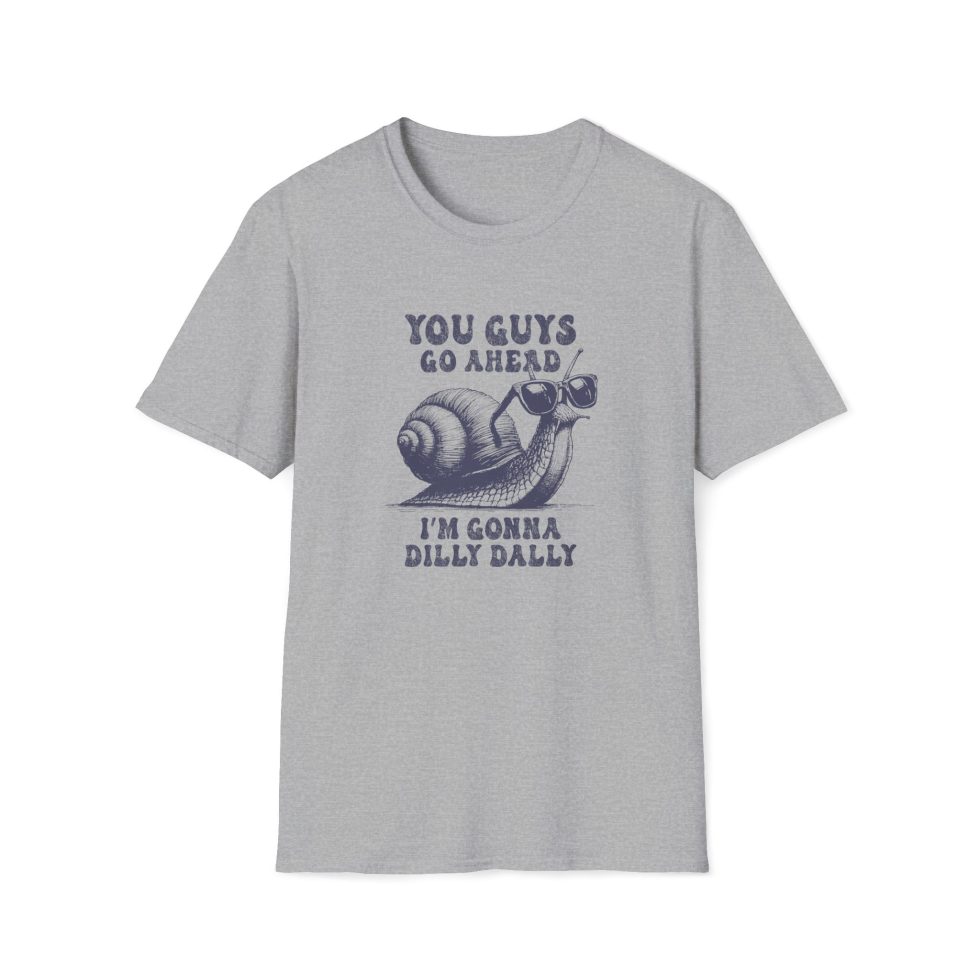 Dilly Dally Sarcastic T-Shirt — "You Guys Go Ahead I'm Gonna Dilly Dally"